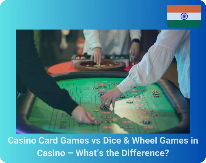 Casino Card Games vs Dice & Wheel Games in Casino – What’s the Difference?